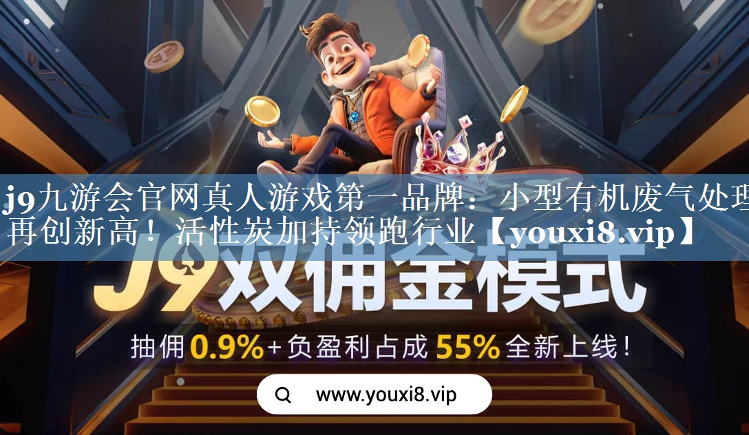 j9九游会官网真人游戏第一品牌：小型有机废气处理再创新高！活性炭加持领跑行业