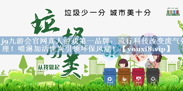 流行科技改变废气处理！喷淋加活性炭引领环保风潮！